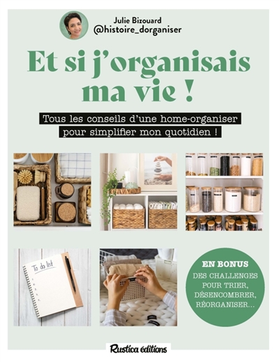 Et si j'organisais ma vie ! : tous les conseils d'une home-organiser pour simplifier mon quotidien !