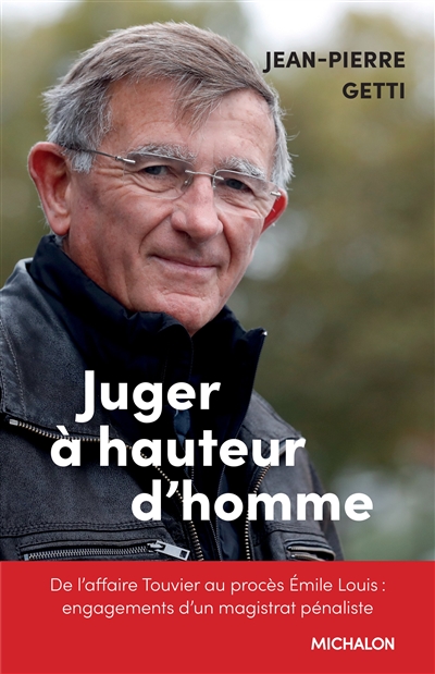 Juger à hauteur d'homme : de l'affaire Touvier au procès Emile Louis : engagements d'un magistrat pénaliste